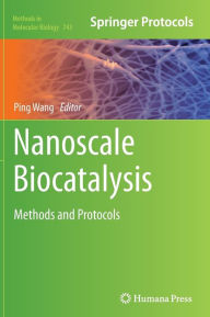 Title: Nanoscale Biocatalysis: Methods and Protocols / Edition 1, Author: Ping Wang