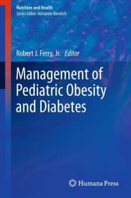 Title: Management of Pediatric Obesity and Diabetes / Edition 1, Author: Robert J. Ferry