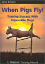 When Pigs Fly - Training Success With Impossible Dogs