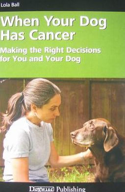 When Your Dog Has Cancer - Making The Right Decisions for You and Your Dog