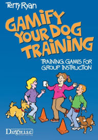 Title: Gamify Your Dog Training: Training Games for Group Instruction, Author: Terry Ryan