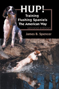 Title: Hup!: Training Flushing Spaniels The American Way, Author: James B Spencer