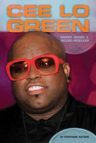 Title: Cee Lo Green: Rapper, Singer, & Record Producer, Author: Stephanie Watson