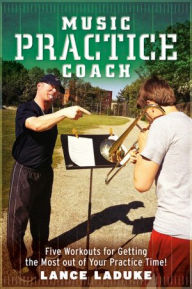 Title: Music Practice Coach: Five Workouts for Getting the Most out of Your Practice Time!, Author: Lance LaDuke