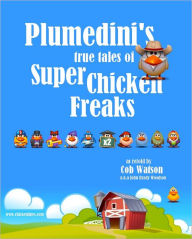 Title: Plumedini's True Tales of Super Chicken Freaks as Retold by Cob Watson, Author: John Brady Woodson