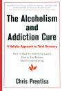 The Alcoholism and Addiction Cure: A Holistic Approach to Total Recovery