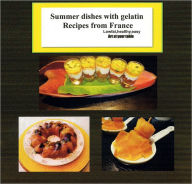 Title: SUMMER DISHES WITH GELATIN RECIPES FROM FRANCE: Lowfat,lowcost, healthy,easy,art at the table, Author: MARIE- CHANTAL LAUVAUX MERLE MARIE-CHANTAL
