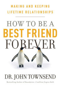 Title: How to be a Best Friend Forever: Making and Keeping Lifetime Relationships, Author: John Townsend