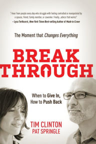 Title: Break Through: When to Give In, How to Push Back: The Moment that Changes Everything, Author: Tim Clinton