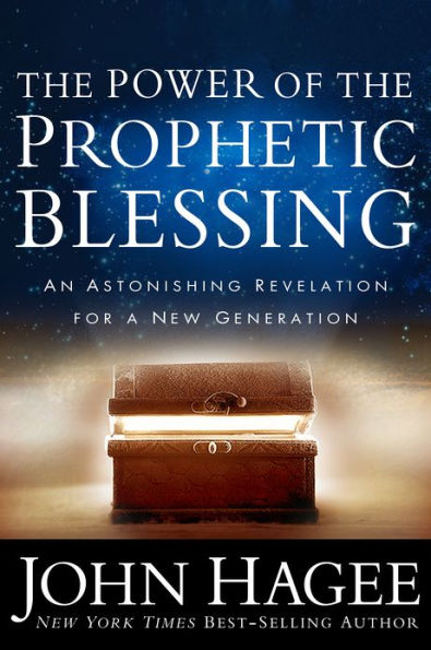 The Power of the Prophetic Blessing: An Astonishing Revelation for a New Generation