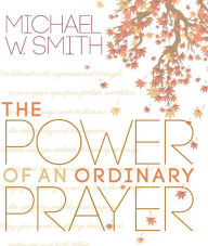 Title: The Power of an Ordinary Prayer, Author: Michael W. Smith