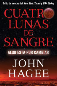 Title: Cuatro Lunas de Sangre: Algo Está Por Cambiar, Author: John Hagee