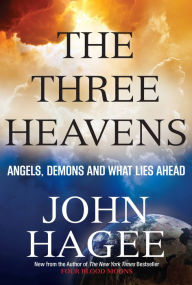 Title: The Three Heavens: Angels, Demons and What Lies Ahead, Author: John Hagee