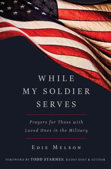 While My Soldier Serves: Prayers for Those with Loved Ones in the Military