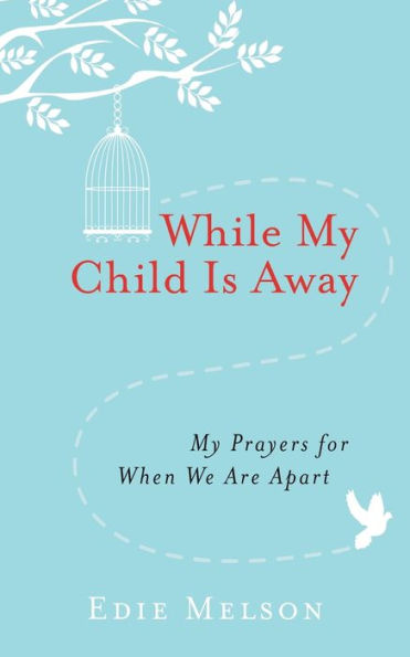 While My Child is Away: My Prayers For When We are Apart