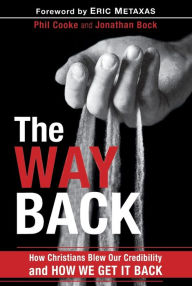 Title: The Way Back: How Christians Blew Our Credibility and How We Get It Back, Author: Phil Cooke