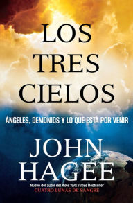 Title: Los Tres Cielos: Angeles, Demonios y Lo Que Esta por Venir, Author: John Hagee