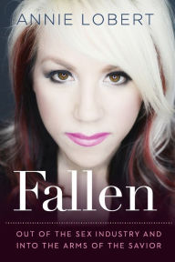Title: Fallen: Out of the Sex Industry & Into the Arms of the Savior, Author: Annie Lobert