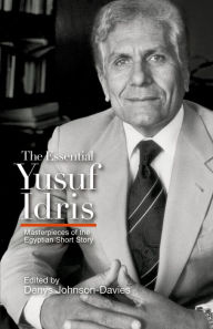 Title: The Essential Yusuf Idris: Masterpieces of the Egyptian Short Story, Author: Yusuf Idris