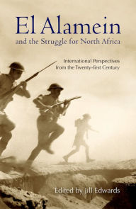 Title: El Alamein and the Struggle for North Africa: International Perspectives from the Twenty-first Century, Author: Jill Edwards