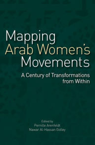 Title: Mapping Arab Women's Movements: A Century of Transformations from Within, Author: Pernille Arenfeldt
