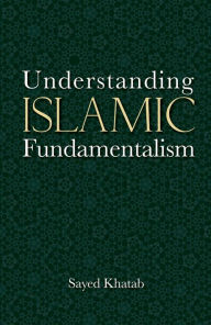 Title: Understanding Islamic Fundamentalism: The Theological and Ideological Basis of al-Qa'ida's Political Tactics, Author: Sayed Khatab
