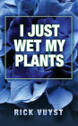 I Just Wet My Plants
