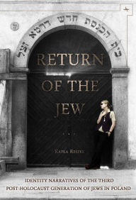 Title: Return of the Jew: Identity Narratives of the Third Post-Holocaust Generation of Jews in Poland, Author: Katka Reszke