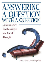 Title: Answering a Question with a Question: Contemporary Psychoanalysis and Jewish Thought, Author: Lewis Aron