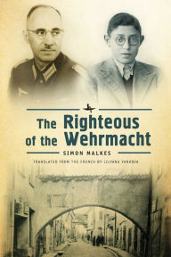 Title: The Righteous of the Wehrmacht, Author: Simon Malkes