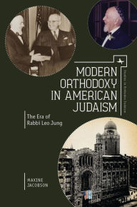 Title: Modern Orthodoxy in American Judaism: The Era of Rabbi Leo Jung, Author: Maxine Jacobson