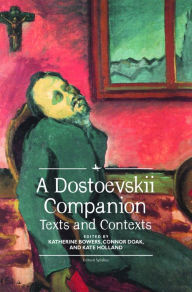 Title: A Dostoevskii Companion: Texts and Contexts, Author: Katherine Bowers