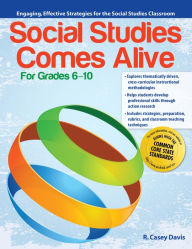 Title: Social Studies Comes Alive: Engaging, Effective Strategies for the Social Studies Classroom (Grades 6-10), Author: R. Casey Davis