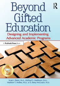 Title: Beyond Gifted Education: Designing and Implementing Advanced Academic Programs / Edition 1, Author: Scott J. Peters