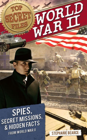 Top Secret Files: World War II, Spies, Secret Missions, and Hidden Facts From World War II