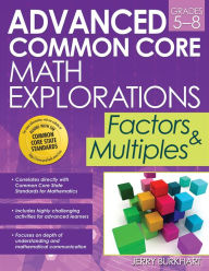 Title: Advanced Common Core Math Explorations: Factors and Multiples (Grades 5-8) / Edition 1, Author: Jerry Burkhart