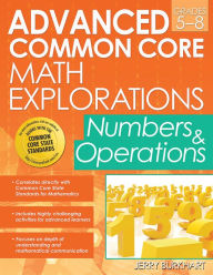 Title: Advanced Common Core Math Explorations: Numbers and Operations (Grades 5-8) / Edition 1, Author: Jerry Burkhart
