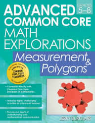Title: Advanced Common Core Math Explorations: Measurement & Polygons (Grades 5-8), Author: Jerry Burkhart