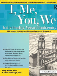Title: I, Me, You, We: Individuality Versus Conformity, ELA Lessons for Gifted and Advanced Learners in Grades 6-8, Author: Emily Mofield