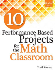 Title: 10 Performance-Based Projects for the Math Classroom: Grades 3-5, Author: Todd Stanley