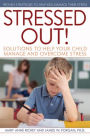Stressed Out!: Solutions to Help Your Child Manage and Overcome Stress