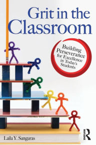 Title: Grit in the Classroom: Building Perseverance for Excellence in Today's Students, Author: Laila Sanguras