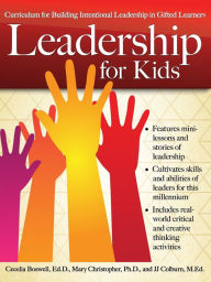 Title: Leadership for Kids: Curriculum for Building Intentional Leadership in Gifted Learners (Grades 3-6), Author: Cecelia Boswell