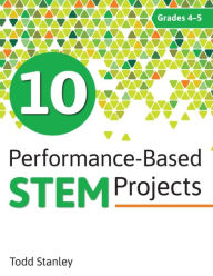 Title: 10 Performance-Based STEM Projects for Grades 4-5, Author: Todd Stanley