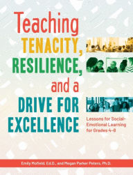 Title: Teaching Tenacity, Resilience, and a Drive for Excellence: Lessons for Social-Emotional Learning for Grades 4-8, Author: Emily Mofield