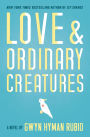 Love and Ordinary Creatures: A Novel