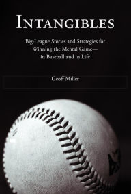 Title: Intangibles: Big-League Stories and Strategies for Winning the Mental Game-In Baseball and in Life, Author: Geoff Miller