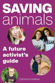 Title: Saving Animals: A Future Activist's Guide, Author: Catherine Kelaher