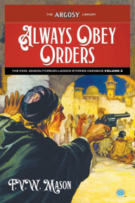 Title: Always Obey Orders: The F.V.W. Mason Foreign Legion Stories Omnibus, Volume 2, Author: F V W Mason