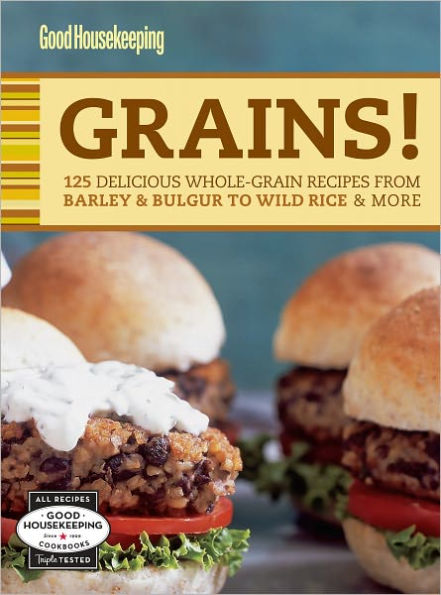 Good Housekeeping Grains!: 125 Delicious Whole-Grain Recipes from Barley & Bulgur to Wild Rice & More